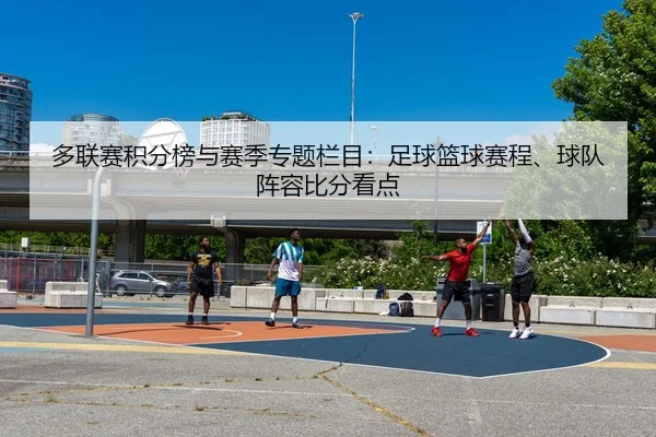 多联赛积分榜与赛季专题栏目：足球篮球赛程、球队阵容比分看点